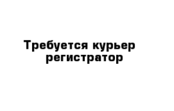 Предлагаю работу : Курьер-регистратор  в Москве - объявление №179778